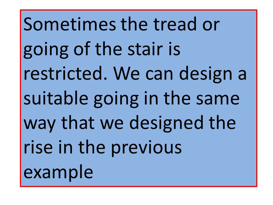 Sometimes the tread or going of the stair is restricted.