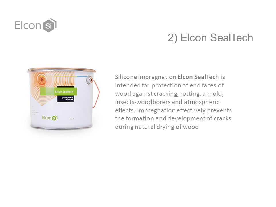 2) Elcon SealTech Silicone impregnation Elcon SealTech is intended for protection of end faces of wood against cracking, rotting, a mold, insects-woodborers and atmospheric effects.