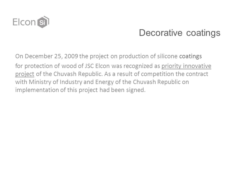 On December 25, 2009 the project on production of silicone coatings for protection of wood of JSC Elcon was recognized as priority innovative project of the Chuvash Republic.